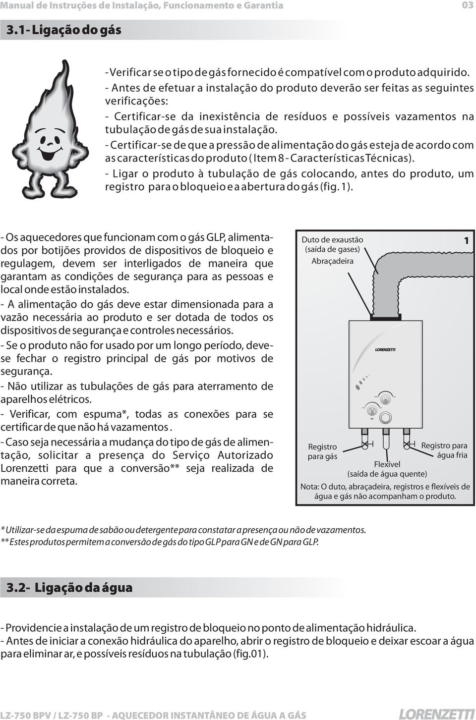 - Certificar-se de que a pressão de alimentação do gás esteja de acordo com as características do produto ( Item 8 - Características Técnicas).