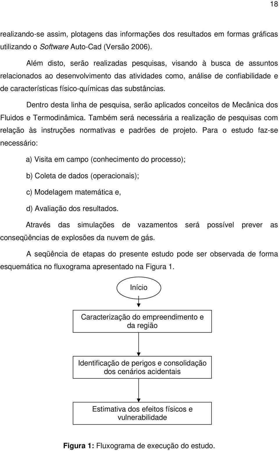 Dentro desta linha de pesquisa, serão aplicados conceitos de Mecânica dos Fluidos e Termodinâmica.