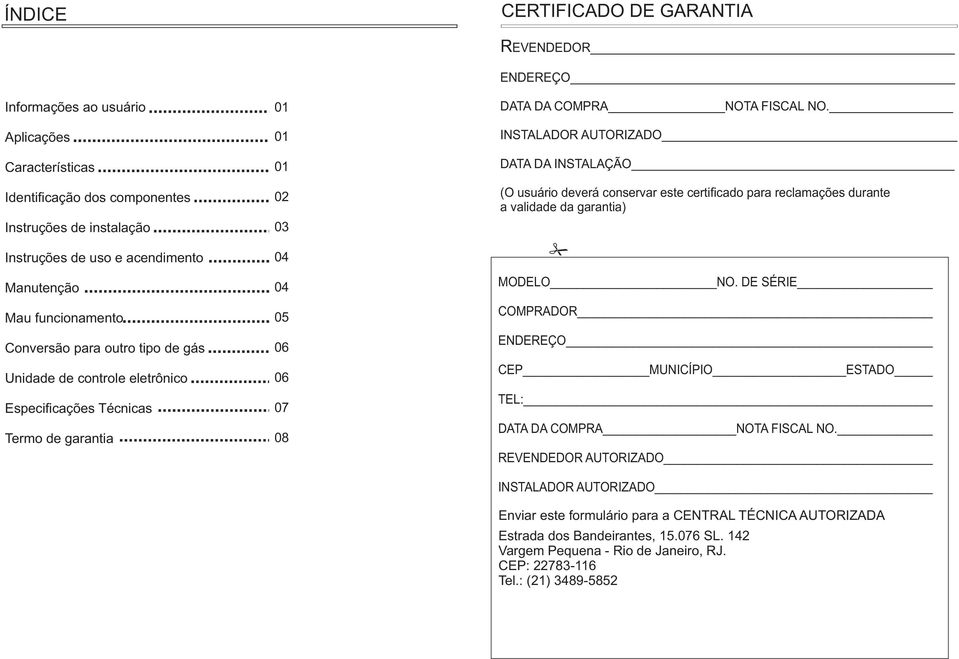 INSTALADOR AUTORIZADO DATA DA INSTALAÇÃO (O usuário deverá conservar este certificado para reclamações durante a validade da garantia) MODELO NO.