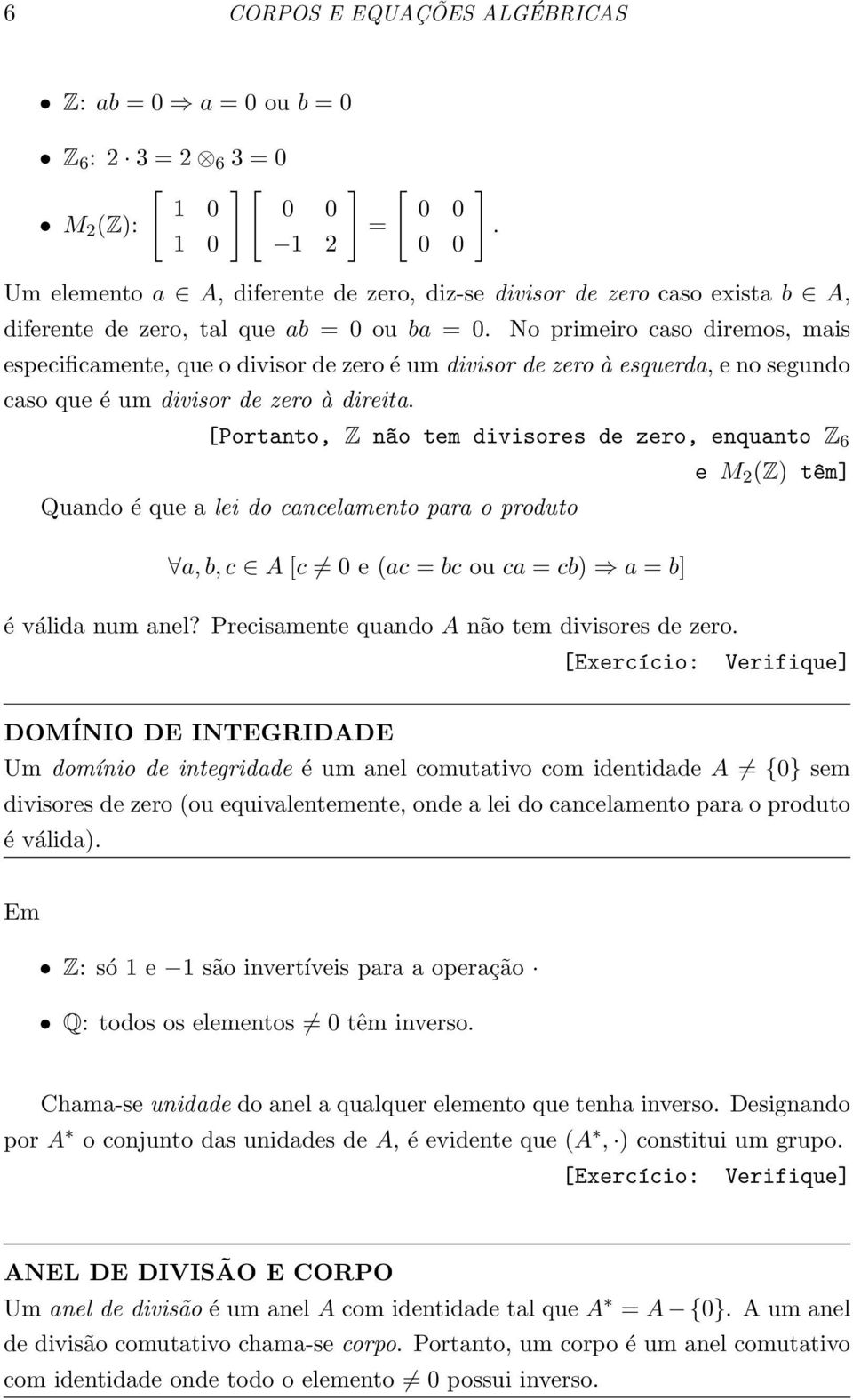 direita [Portanto, Z n~ao tem divisores de zero, enquanto Z 6 e M 2 (Z) t^em] Quando é que a lei do cancelamento para o produto a, b, c A [c 0 e (ac = bc ou ca = cb) a = b] é válida num anel?