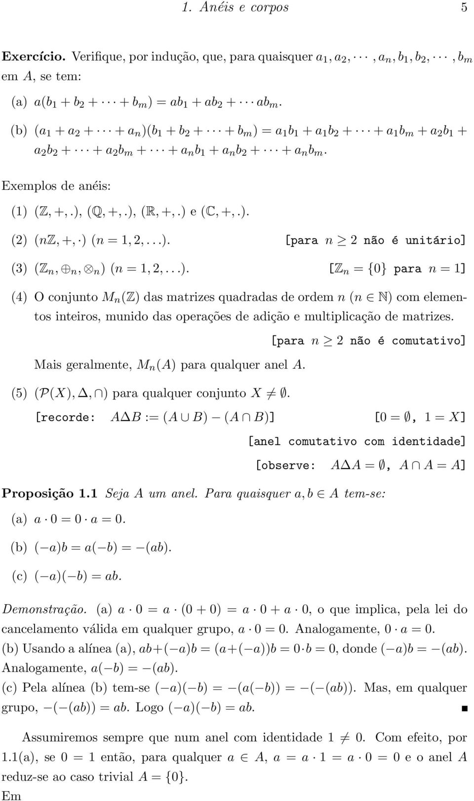 [para n 2 n~ao é unitário] (3) (Z n, n, n ) (n = 1, 2, ) [Z n = {0} para n = 1] (4) O conjunto M n (Z) das matrizes quadradas de ordem n (n N) com elementos inteiros, munido das operações de adição e