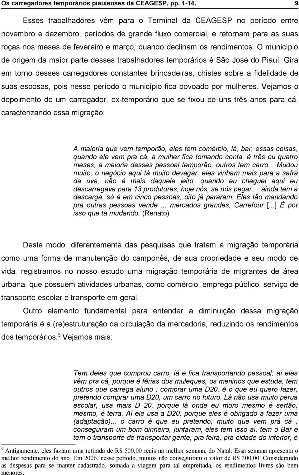 declinam os rendimentos. O município de origem da maior parte desses trabalhadores temporários é São José do Piauí.