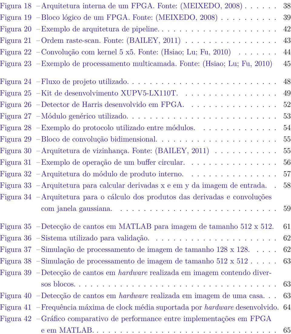 ...... 44 Figura 23 Exemplo de processamento multicamada. Fonte: (Hsiao; Lu; Fu, 2010) 45 Figura 24 Fluxo de projeto utilizado.......................... 48 Figura 25 Kit de desenvolvimento XUPV5-LX110T.