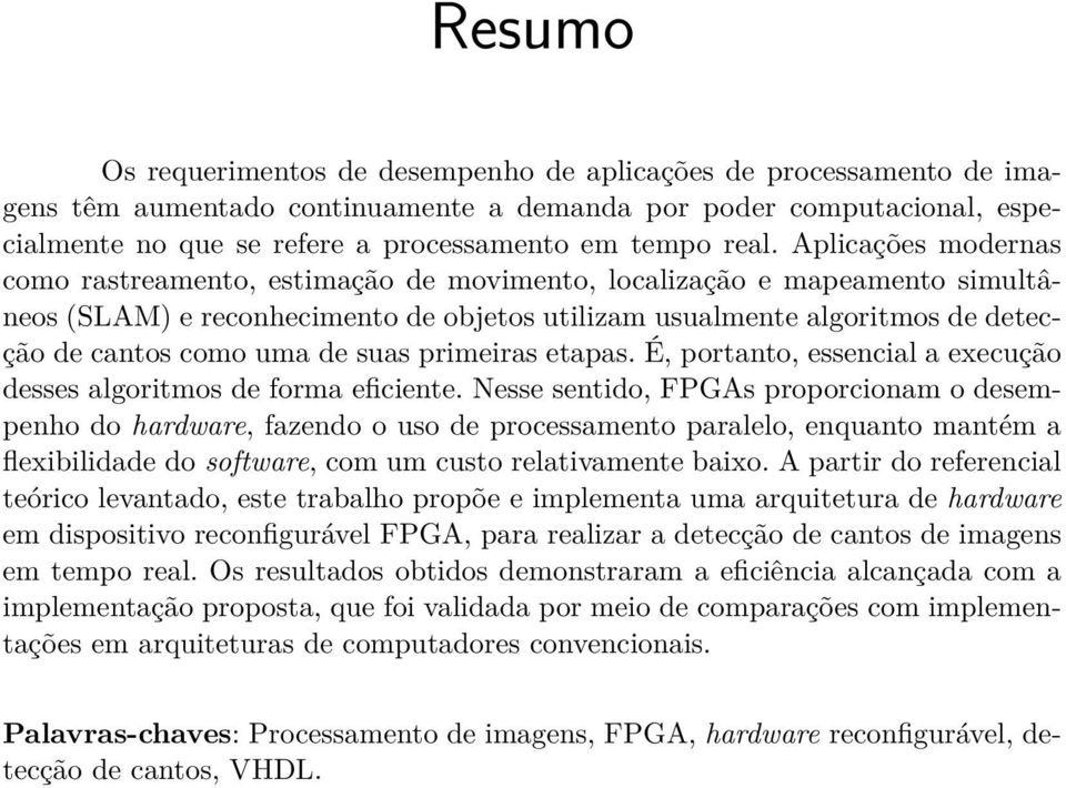 uma de suas primeiras etapas. É, portanto, essencial a execução desses algoritmos de forma eficiente.