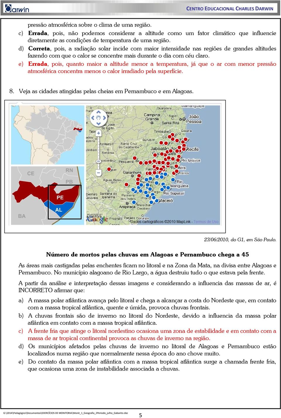 e) Errada, pois, quanto maior a altitude menor a temperatura, já que o ar com menor pressão atmosférica concentra menos o calor irradiado pela superfície. 8.