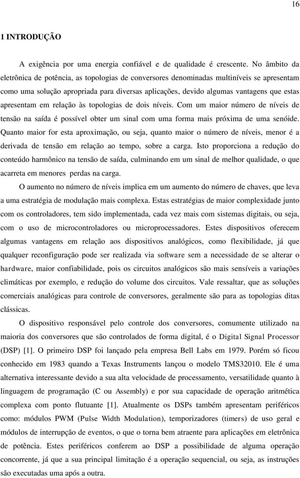 apresentam em relação às topologias de dois níveis. Com um maior número de níveis de tensão na saída é possível obter um sinal com uma forma mais próxima de uma senóide.