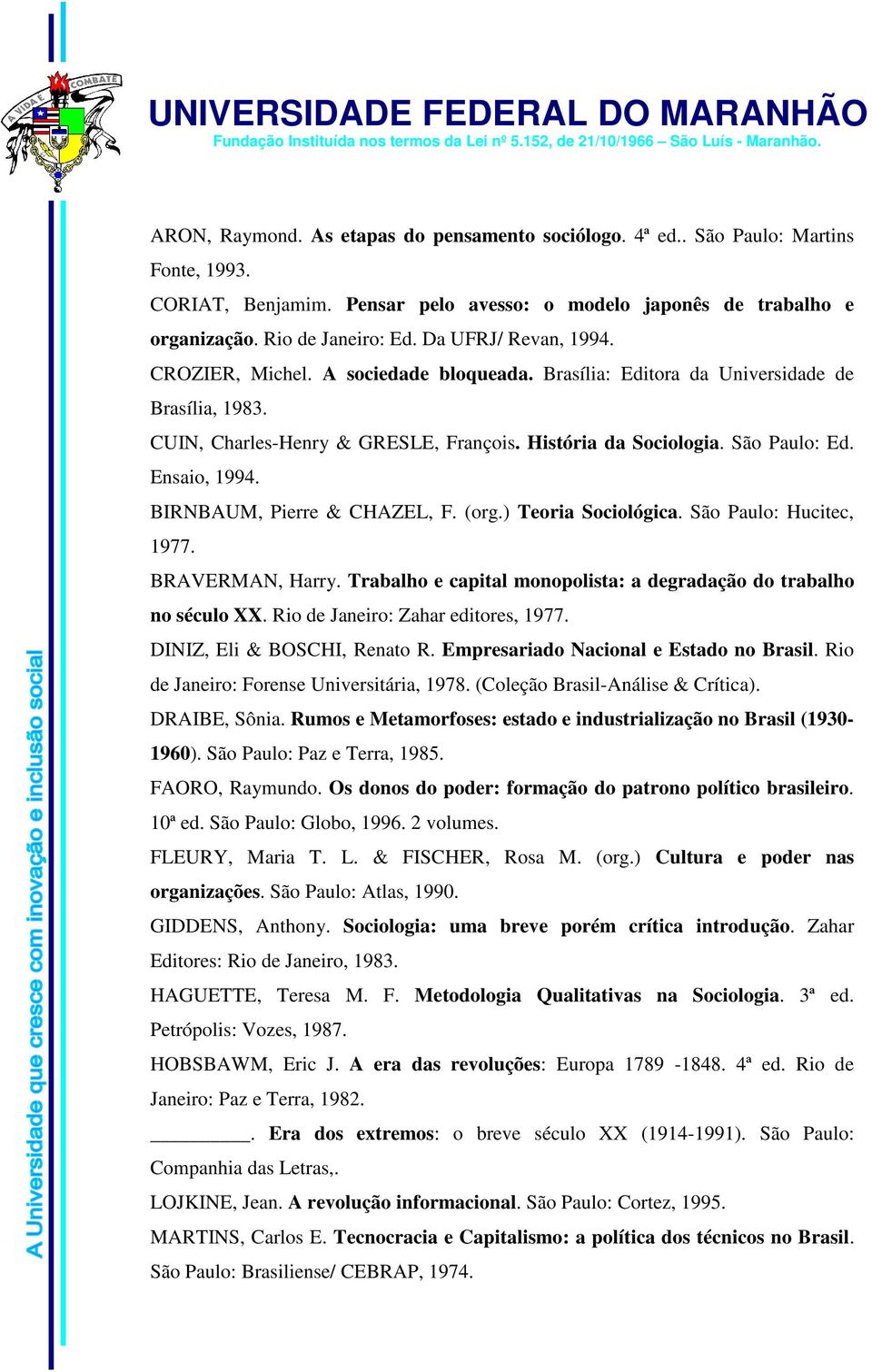 Ensaio, 1994. BIRNBAUM, Pierre & CHAZEL, F. (org.) Teoria Sociológica. São Paulo: Hucitec, 1977. BRAVERMAN, Harry. Trabalho e capital monopolista: a degradação do trabalho no século XX.