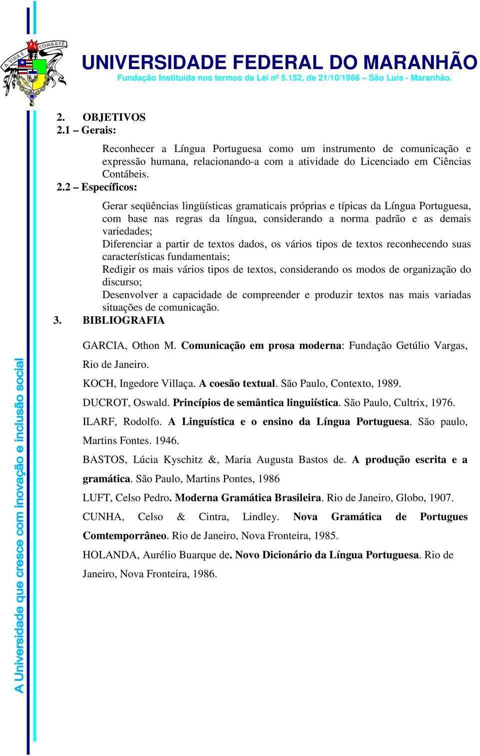 2 Específicos: Gerar seqüências lingüísticas gramaticais próprias e típicas da Língua Portuguesa, com base nas regras da língua, considerando a norma padrão e as demais variedades; Diferenciar a