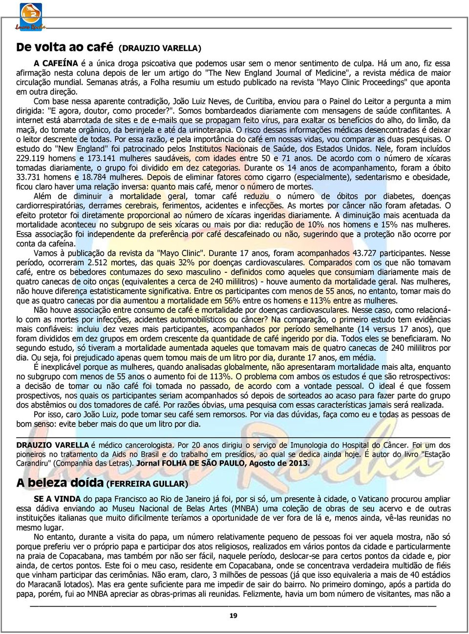 Semanas atrás, a Folha resumiu um estudo publicado na revista "Mayo Clinic Proceedings" que aponta em outra direção.