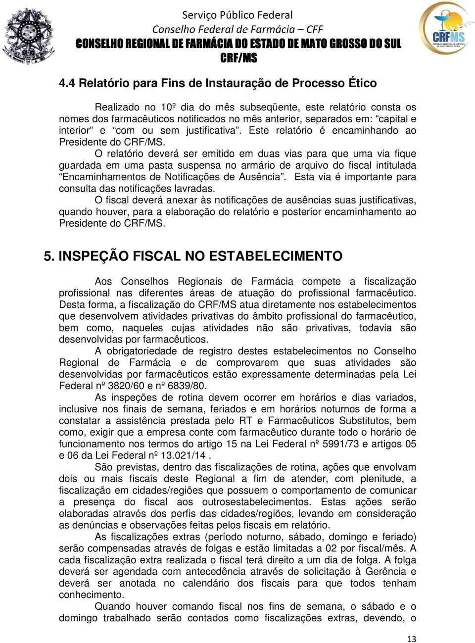 O relatório deverá ser emitido em duas vias para que uma via fique guardada em uma pasta suspensa no armário de arquivo do fiscal intitulada Encaminhamentos de Notificações de Ausência.