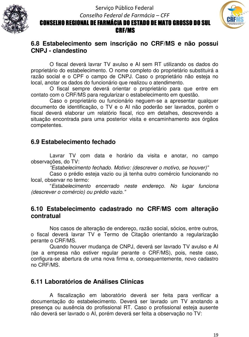 O fiscal sempre deverá orientar o proprietário para que entre em contato com o para regularizar o estabelecimento em questão.