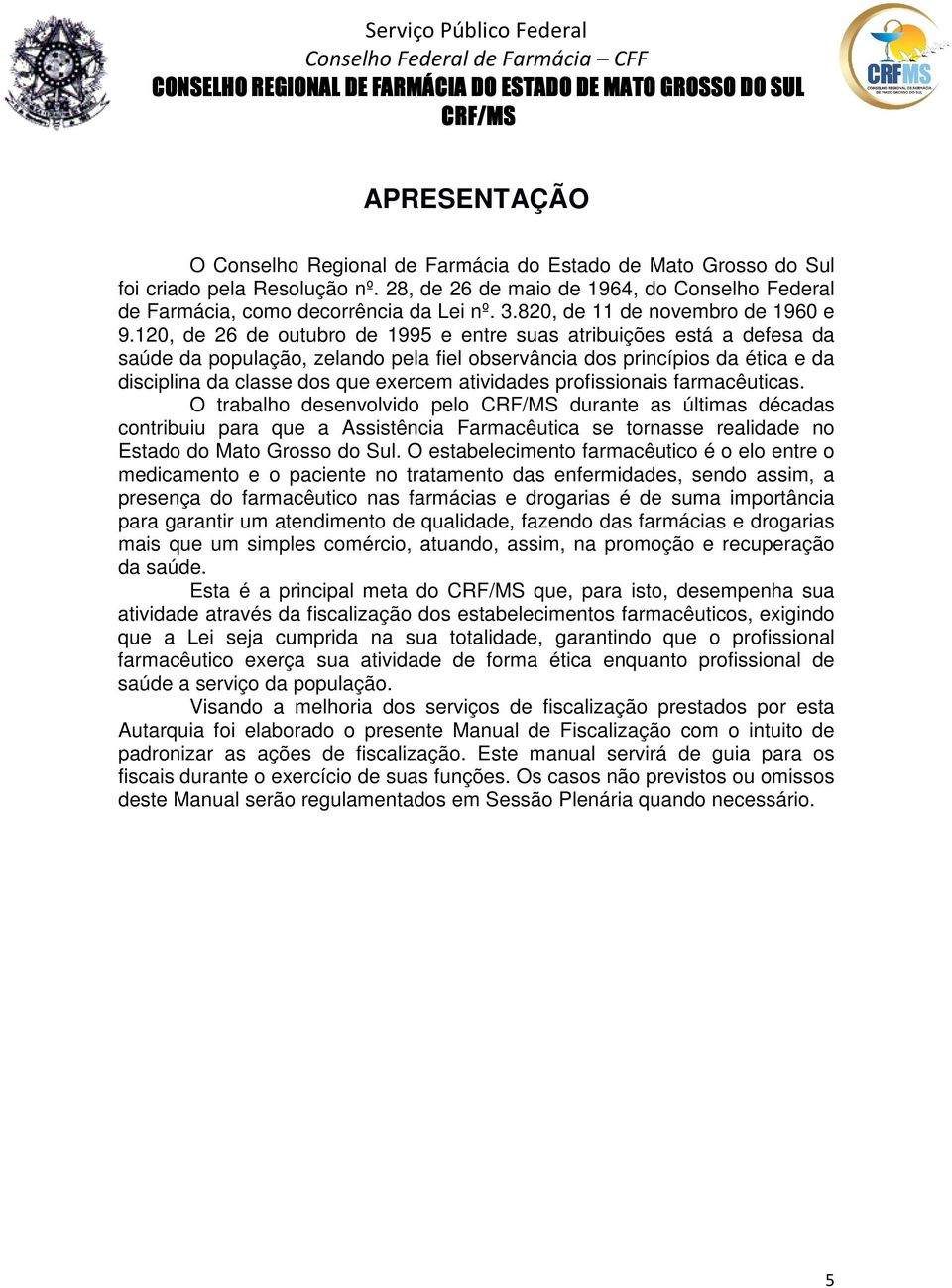 120, de 26 de outubro de 1995 e entre suas atribuições está a defesa da saúde da população, zelando pela fiel observância dos princípios da ética e da disciplina da classe dos que exercem atividades