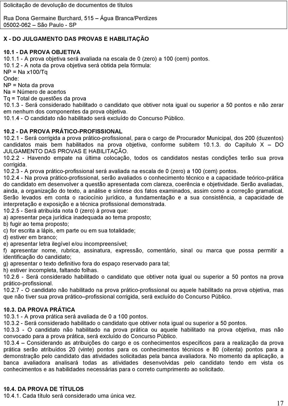 1.3 - Será considerado habilitado o candidato que obtiver nota igual ou superior a 50 pontos e não zerar em nenhum dos componentes da prova objetiva. 10.1.4 - O candidato não habilitado será excluído do Concurso Público.