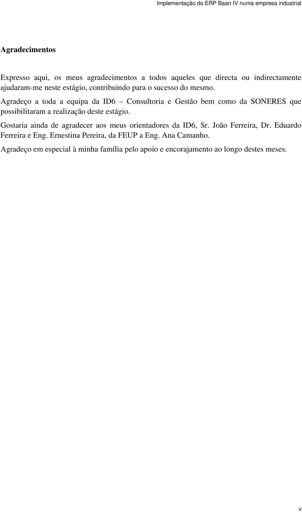 Agradeço a toda a equipa da ID6 Consultoria e Gestão bem como da SONERES que possibilitaram a realização deste estágio.