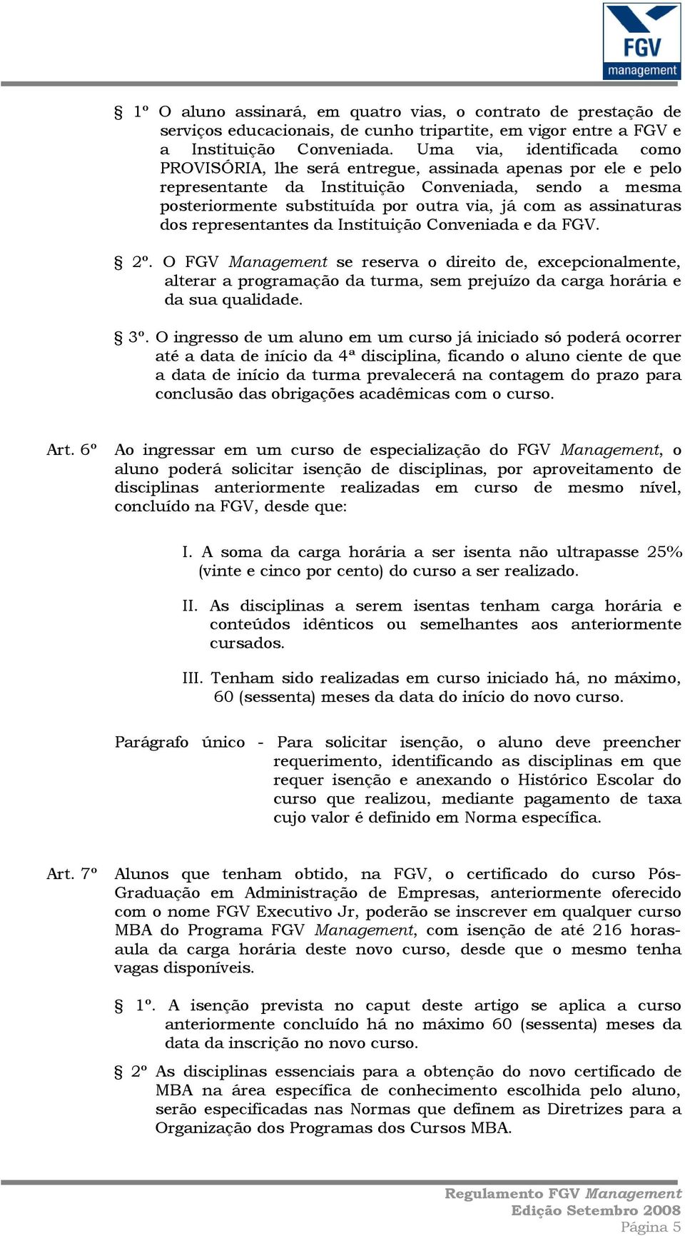 assinaturas dos representantes da Instituição Conveniada e da FGV. 2º.