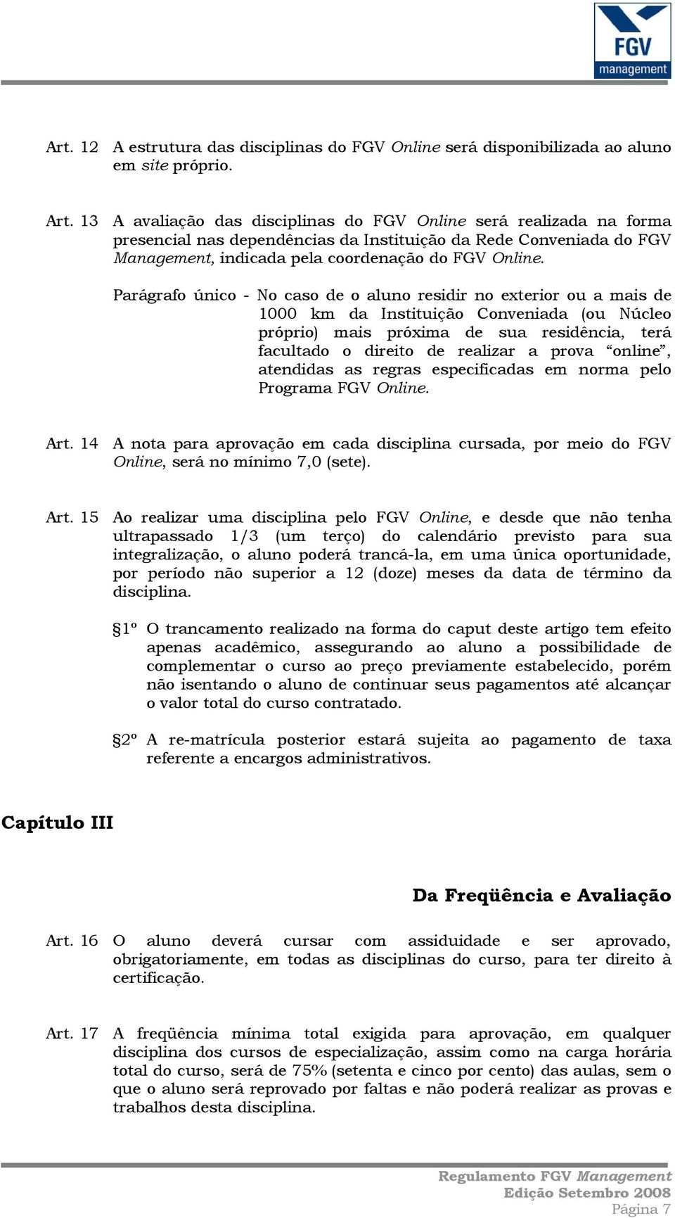 Parágrafo único - No caso de o aluno residir no exterior ou a mais de 1000 km da Instituição Conveniada (ou Núcleo próprio) mais próxima de sua residência, terá facultado o direito de realizar a