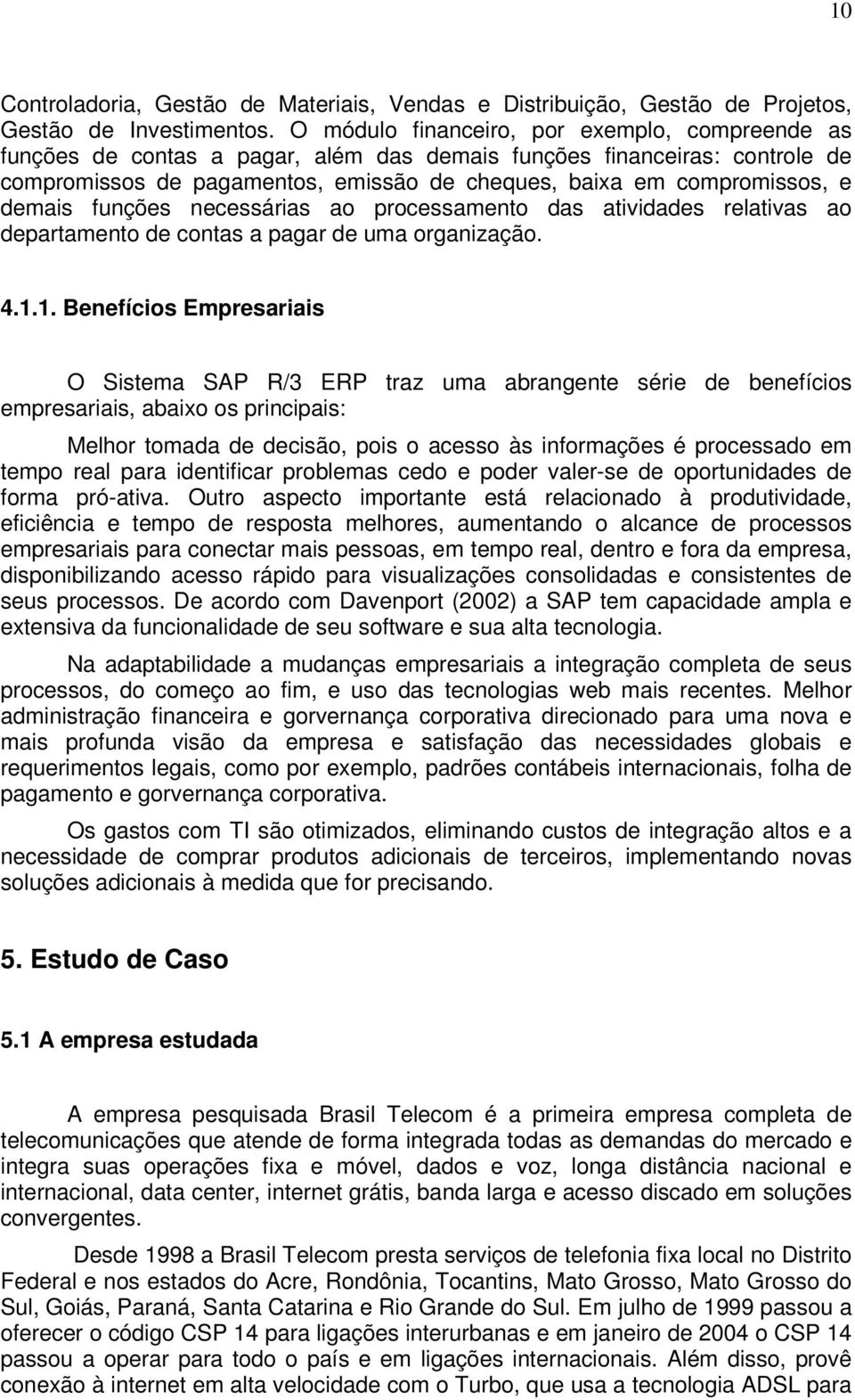 demais funções necessárias ao processamento das atividades relativas ao departamento de contas a pagar de uma organização. 4.1.