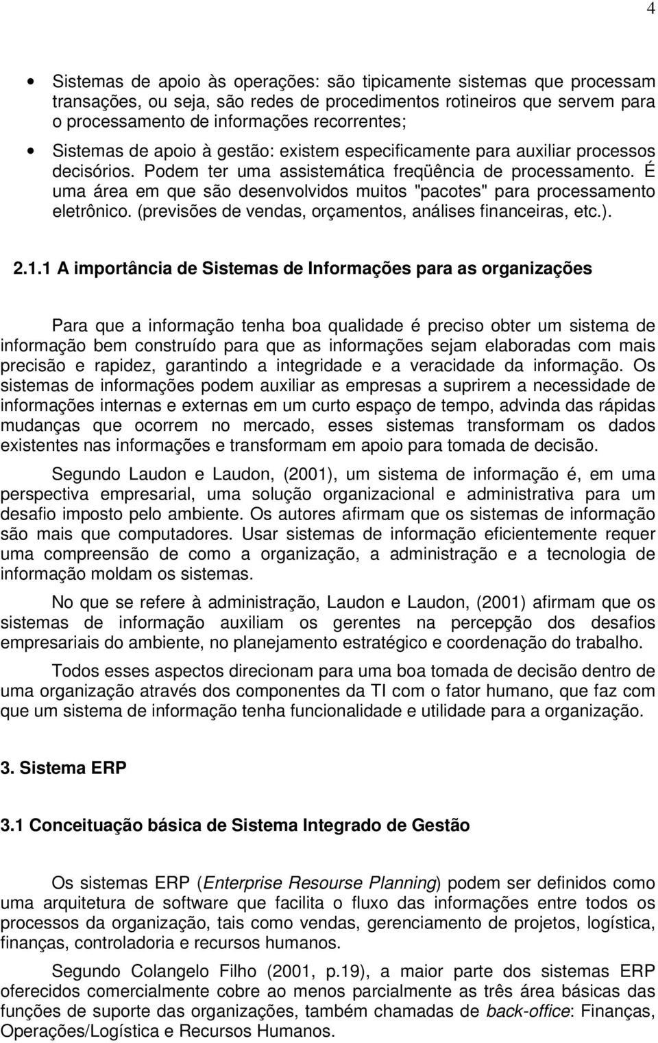 É uma área em que são desenvolvidos muitos "pacotes" para processamento eletrônico. (previsões de vendas, orçamentos, análises financeiras, etc.). 2.1.