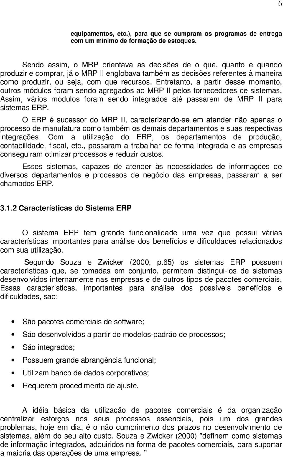 Entretanto, a partir desse momento, outros módulos foram sendo agregados ao MRP II pelos fornecedores de sistemas.