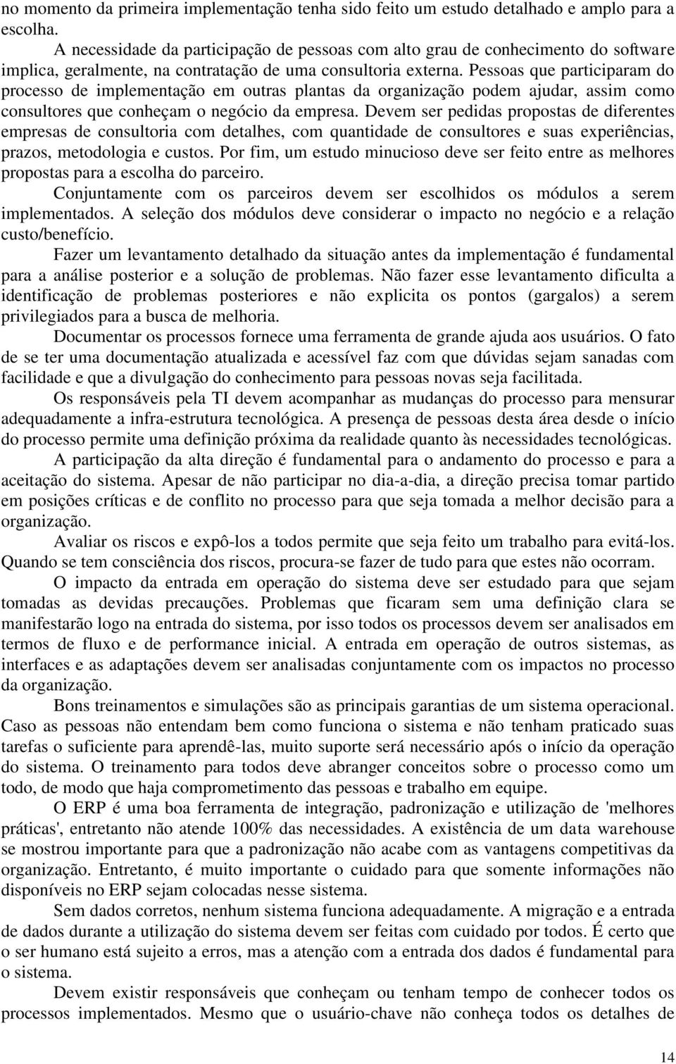 Pessoas que participaram do processo de implementação em outras plantas da organização podem ajudar, assim como consultores que conheçam o negócio da empresa.