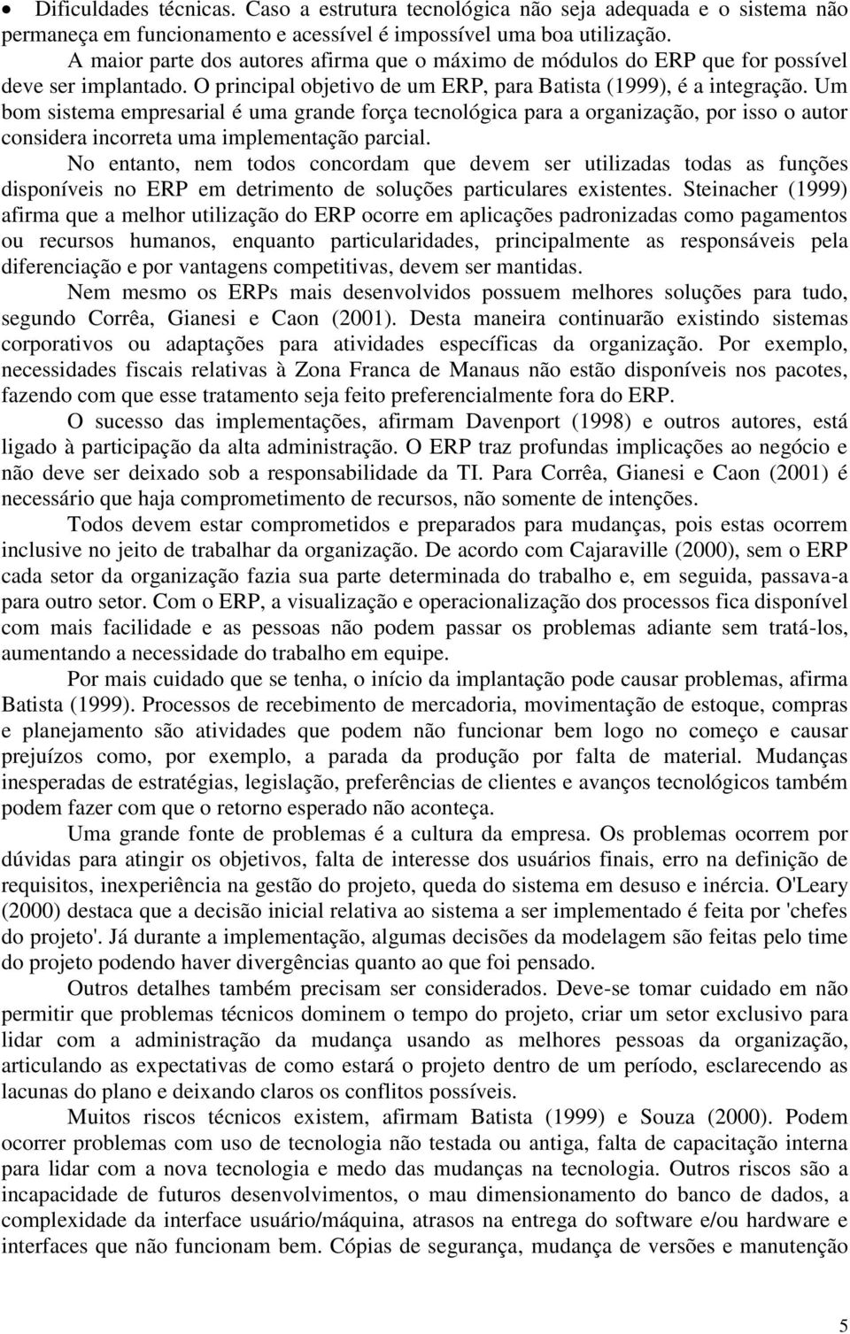 Um bom sistema empresarial é uma grande força tecnológica para a organização, por isso o autor considera incorreta uma implementação parcial.