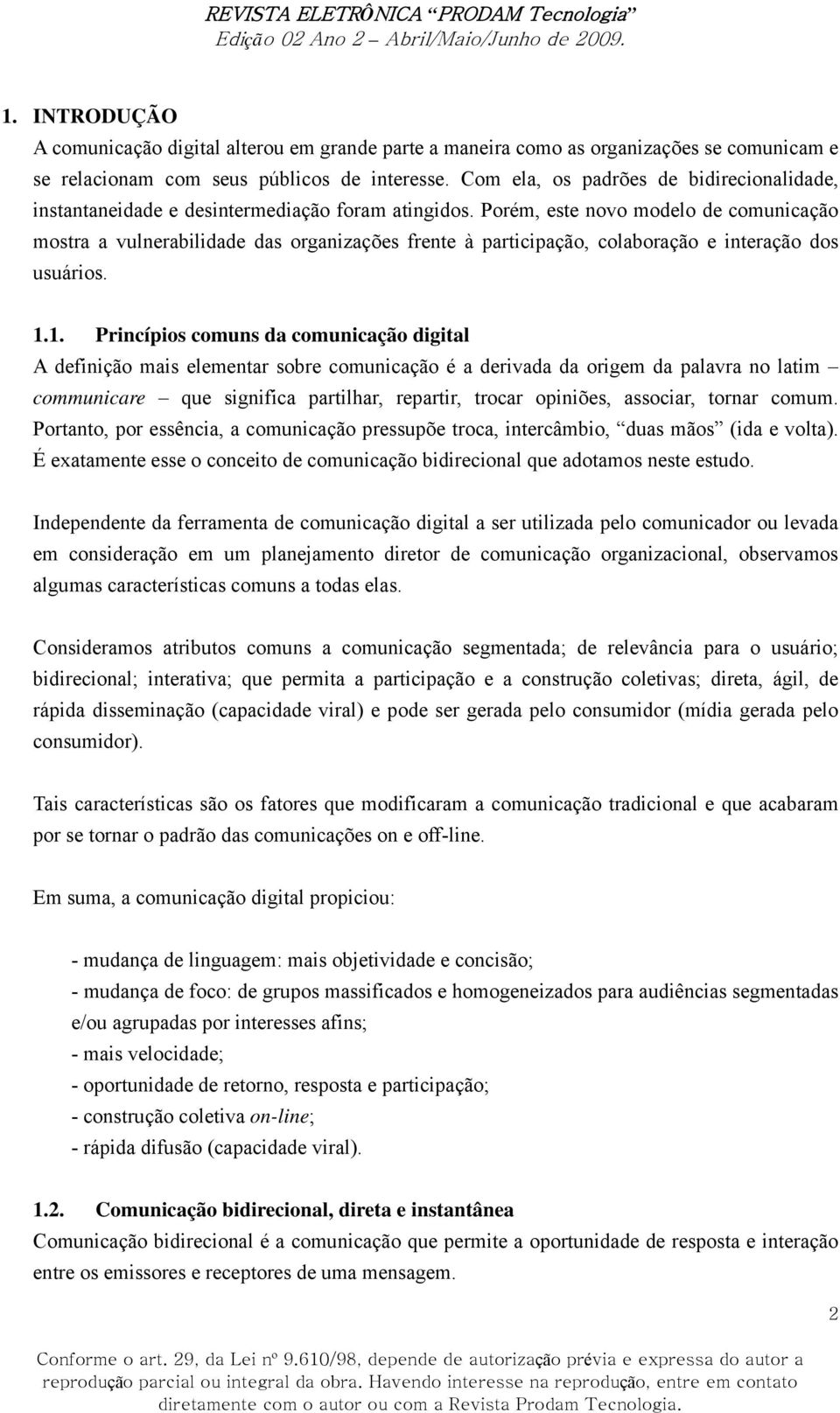 Porém, este novo modelo de comunicação mostra a vulnerabilidade das organizações frente à participação, colaboração e interação dos usuários. 1.