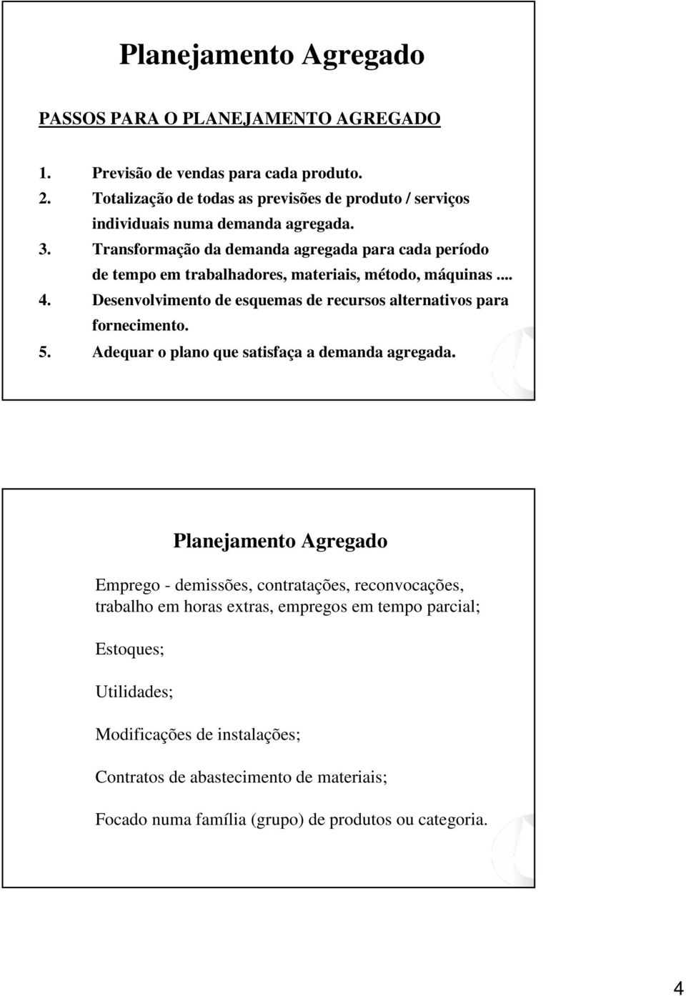 Transformação da demanda agregada para cada período de tempo em trabalhadores, materiais, método, máquinas... 4.