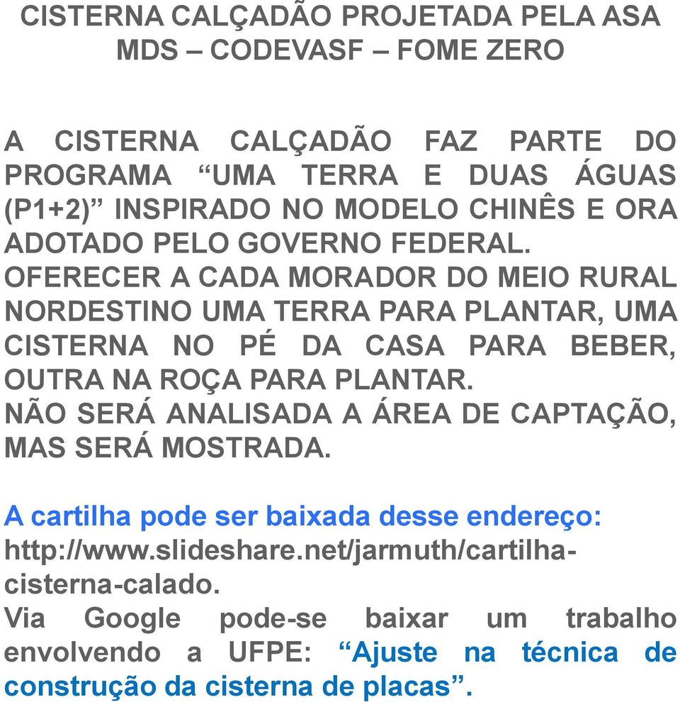 OFERECER A CADA MORADOR DO MEIO RURAL NORDESTINO UMA TERRA PARA PLANTAR, UMA CISTERNA NO PÉ DA CASA PARA BEBER, OUTRA NA ROÇA PARA PLANTAR.