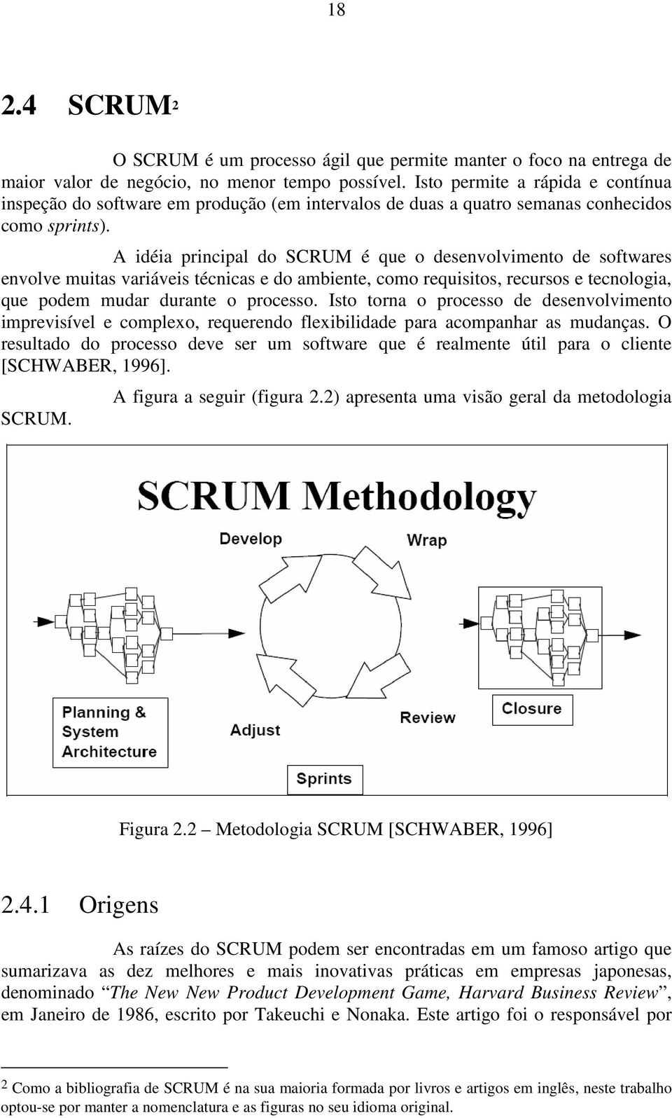 A idéia principal do SCRUM é que o desenvolvimento de softwares envolve muitas variáveis técnicas e do ambiente, como requisitos, recursos e tecnologia, que podem mudar durante o processo.