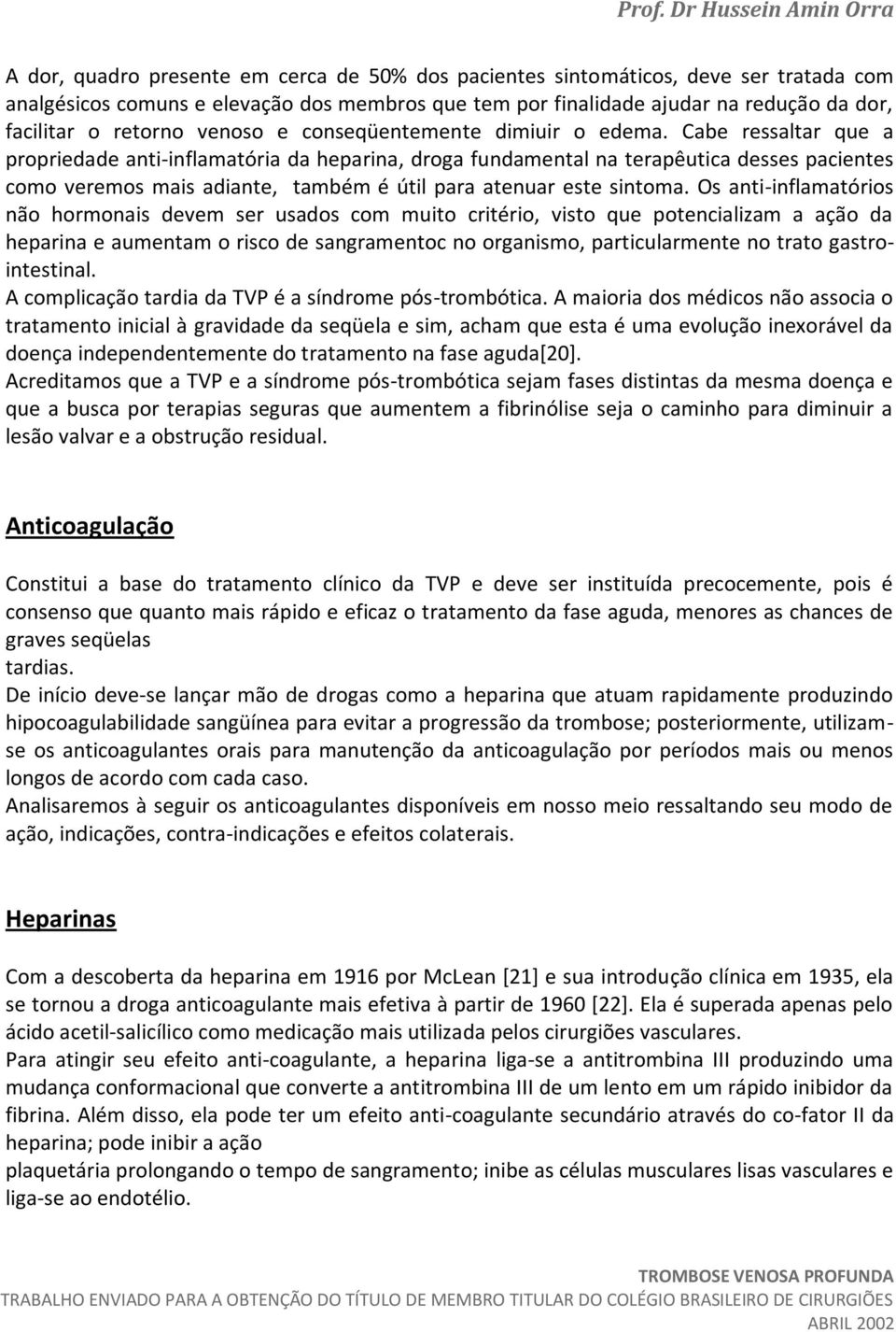 Cabe ressaltar que a propriedade anti-inflamatória da heparina, droga fundamental na terapêutica desses pacientes como veremos mais adiante, também é útil para atenuar este sintoma.