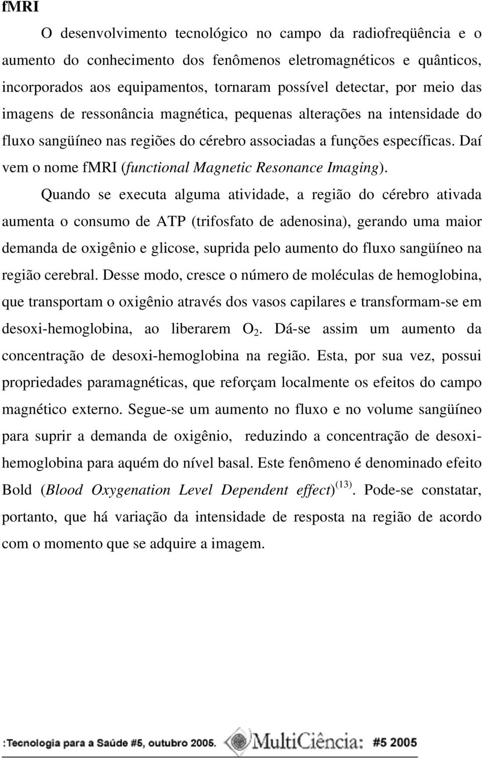 Daí vem o nome fmri (functional Magnetic Resonance Imaging).