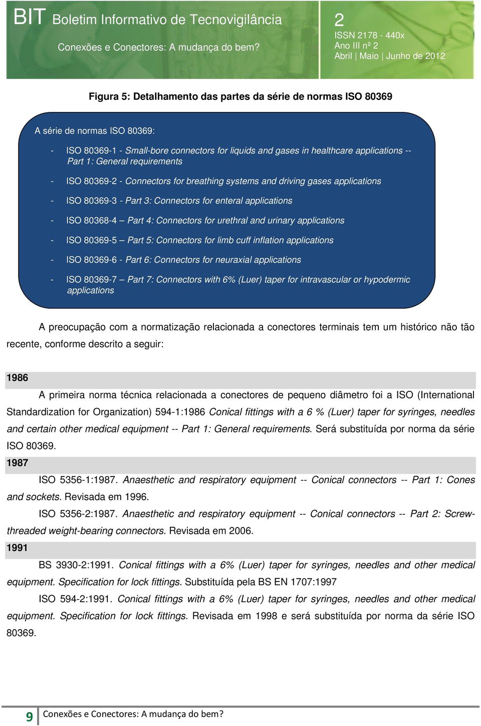 ISO 80368-4 Part 4: Connectors for urethral and urinary applications - ISO 80369-5 Part 5: Connectors for limb cuff inflation applications - ISO 80369-6 - Part 6: Connectors for neuraxial