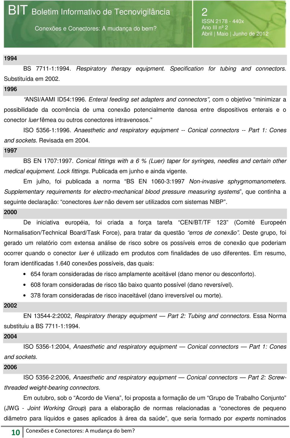 conectores intravenosos. ISO 5356-1:1996. Anaesthetic and respiratory equipment -- Conical connectors -- Part 1: Cones and sockets. Revisada em 004. 1997 BS EN 1707:1997.