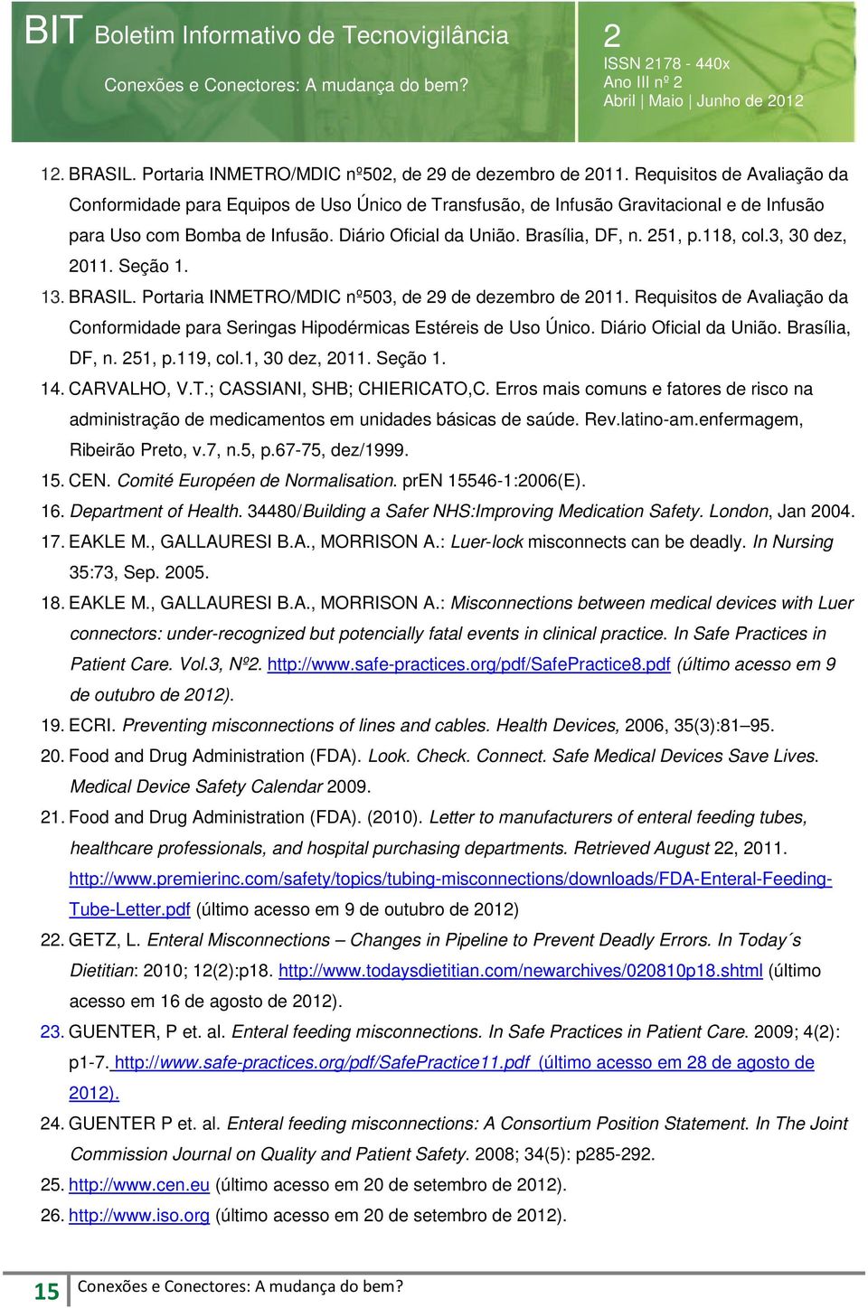 118, col.3, 30 dez, 011. Seção 1. 13. BRASIL. Portaria INMETRO/MDIC nº503, de 9 de dezembro de 011. Requisitos de Avaliação da Conformidade para Seringas Hipodérmicas Estéreis de Uso Único.