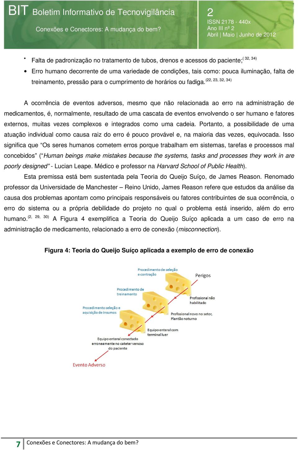 A ocorrência de eventos adversos, mesmo que não relacionada ao erro na administração de medicamentos, é, normalmente, resultado de uma cascata de eventos envolvendo o ser humano e fatores externos,