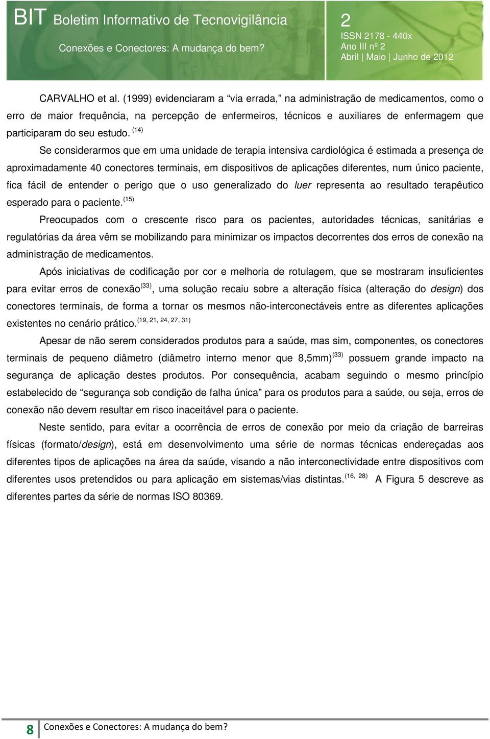 (14) Se considerarmos que em uma unidade de terapia intensiva cardiológica é estimada a presença de aproximadamente 40 conectores terminais, em dispositivos de aplicações diferentes, num único