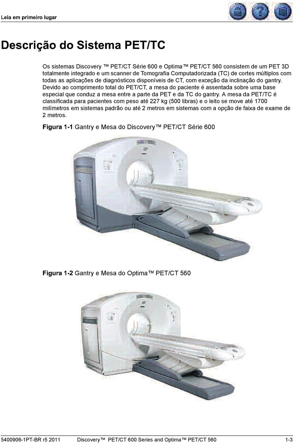 Devido ao comprimento total do PET/CT, a mesa do paciente é assentada sobre uma base especial que conduz a mesa entre a parte da PET e da TC do gantry.