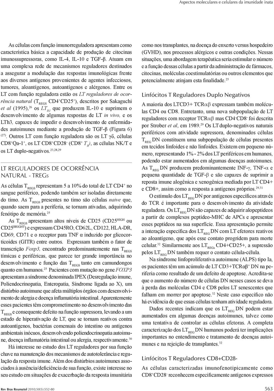 Atuam em uma complexa rede de mecanismos reguladores destinados a assegurar a modulação das respostas imunológicas frente aos diversos antígenos provenientes de agentes infecciosos, tumores,