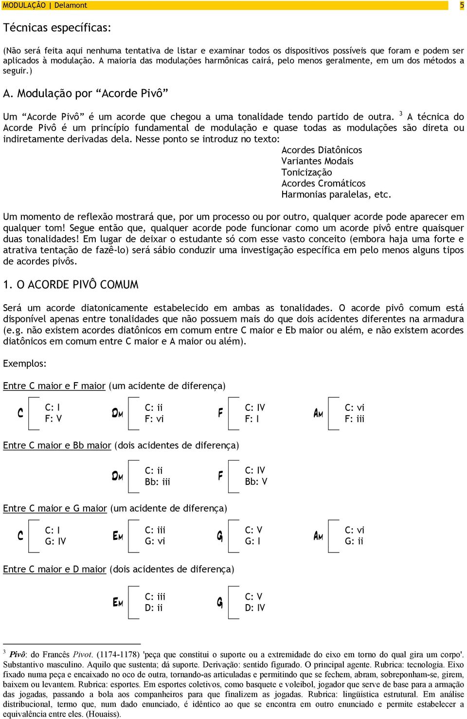 Modulação por Acorde Pivô Um Acorde Pivô é um acorde que chegou a uma tonalidade tendo partido de outra.