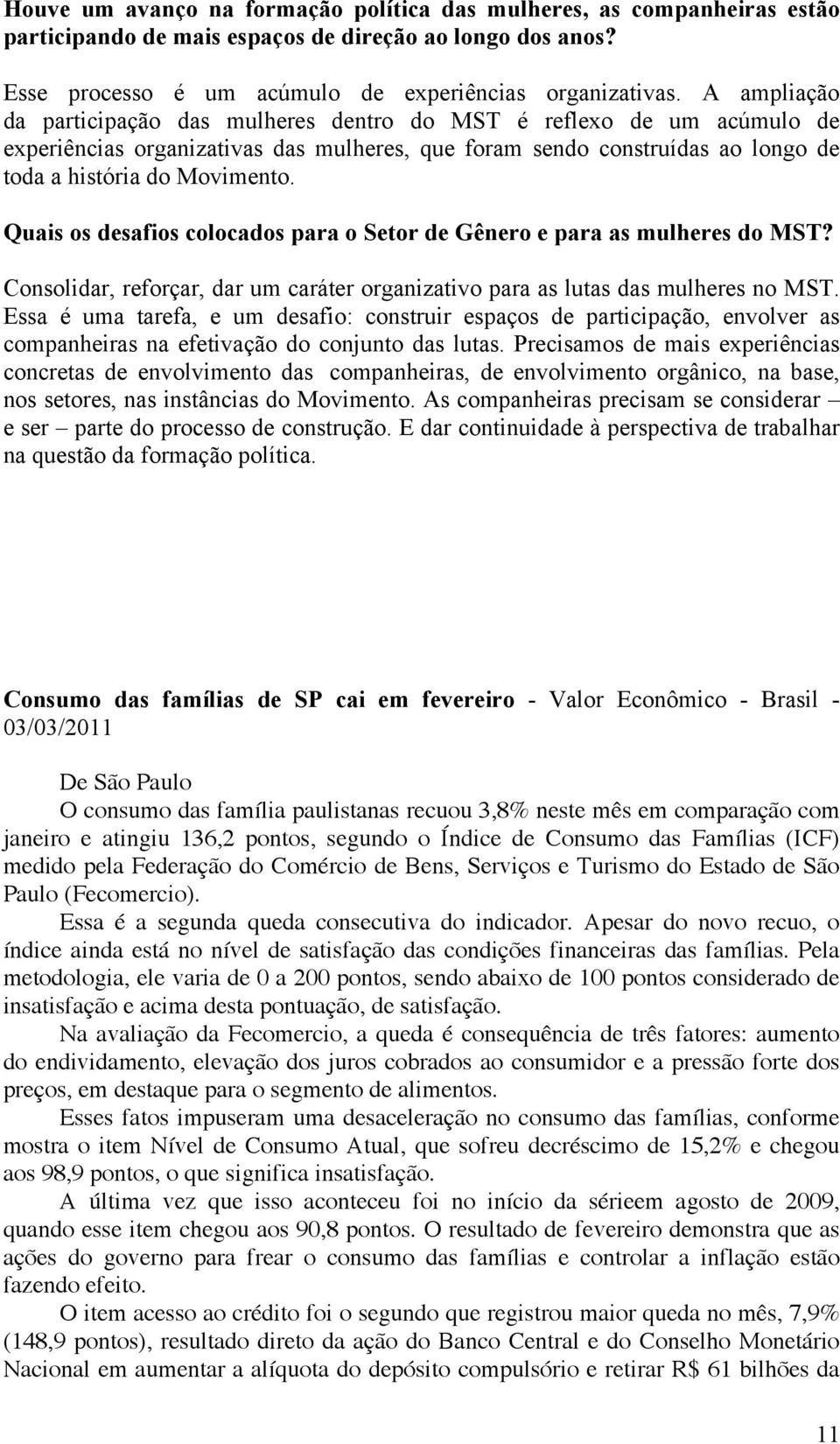 Quais os desafios colocados para o Setor de Gênero e para as mulheres do MST? Consolidar, reforçar, dar um caráter organizativo para as lutas das mulheres no MST.