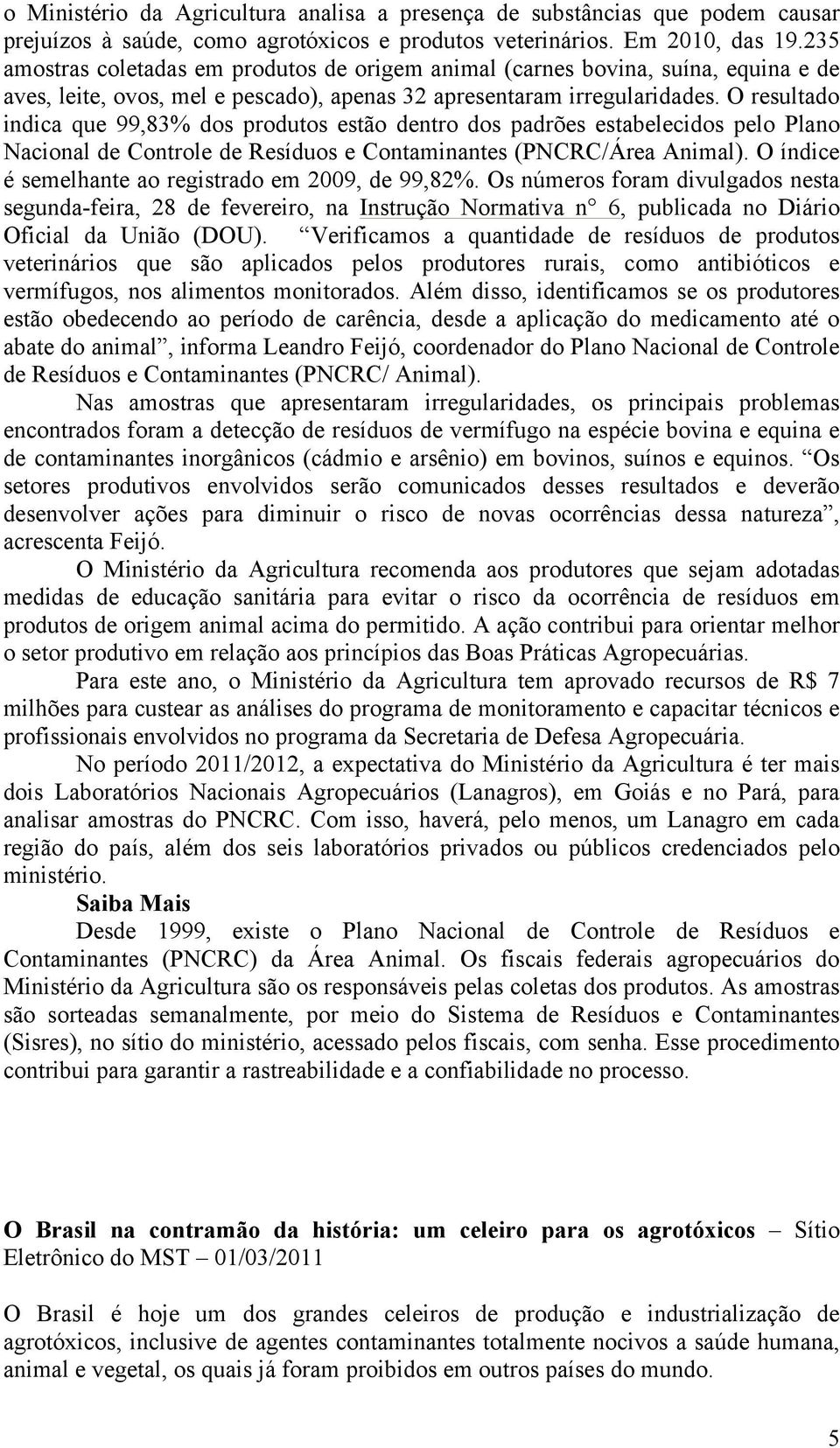 O resultado indica que 99,83% dos produtos estão dentro dos padrões estabelecidos pelo Plano Nacional de Controle de Resíduos e Contaminantes (PNCRC/Área Animal).