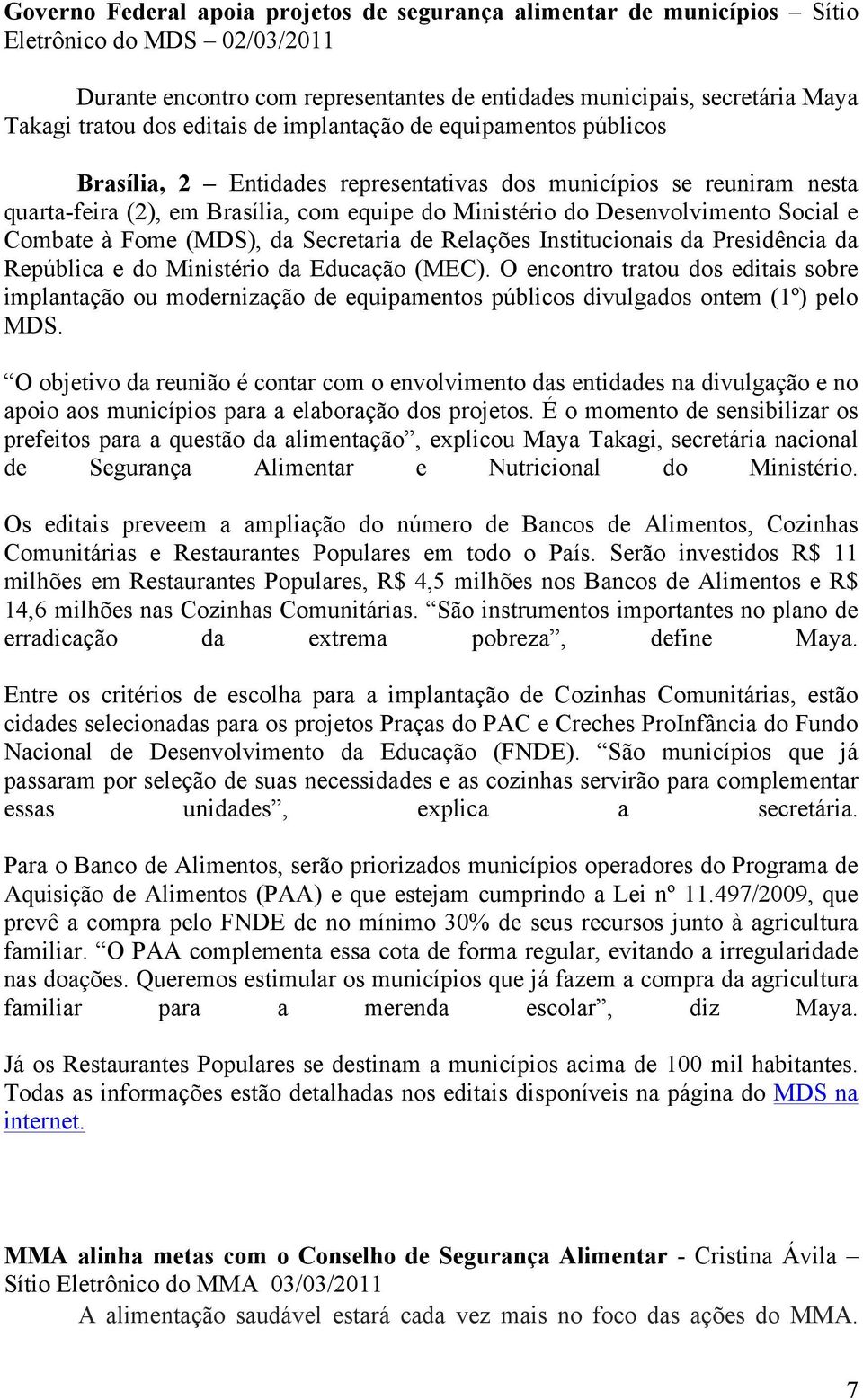 Social e Combate à Fome (MDS), da Secretaria de Relações Institucionais da Presidência da República e do Ministério da Educação (MEC).