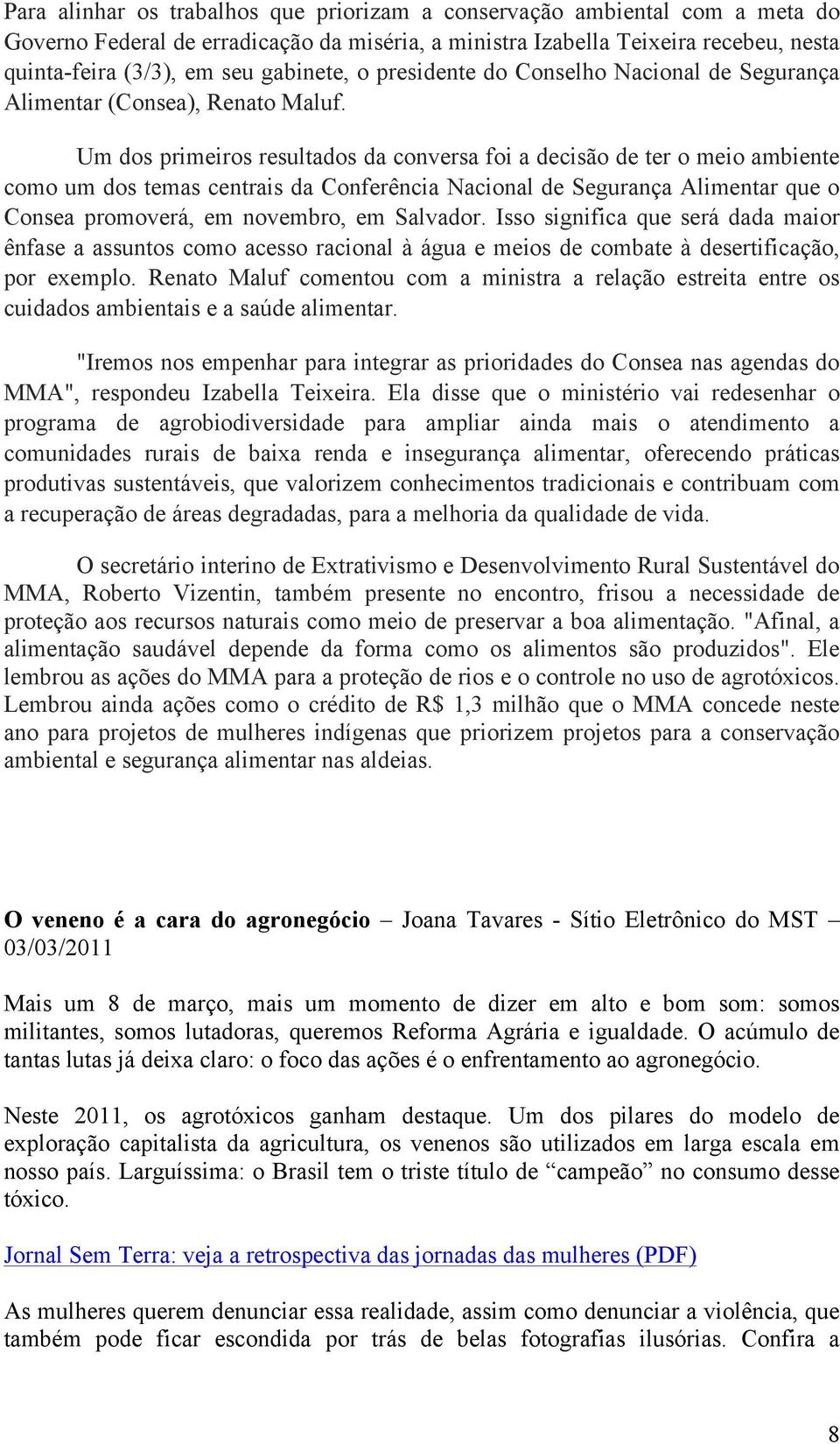 Um dos primeiros resultados da conversa foi a decisão de ter o meio ambiente como um dos temas centrais da Conferência Nacional de Segurança Alimentar que o Consea promoverá, em novembro, em Salvador.