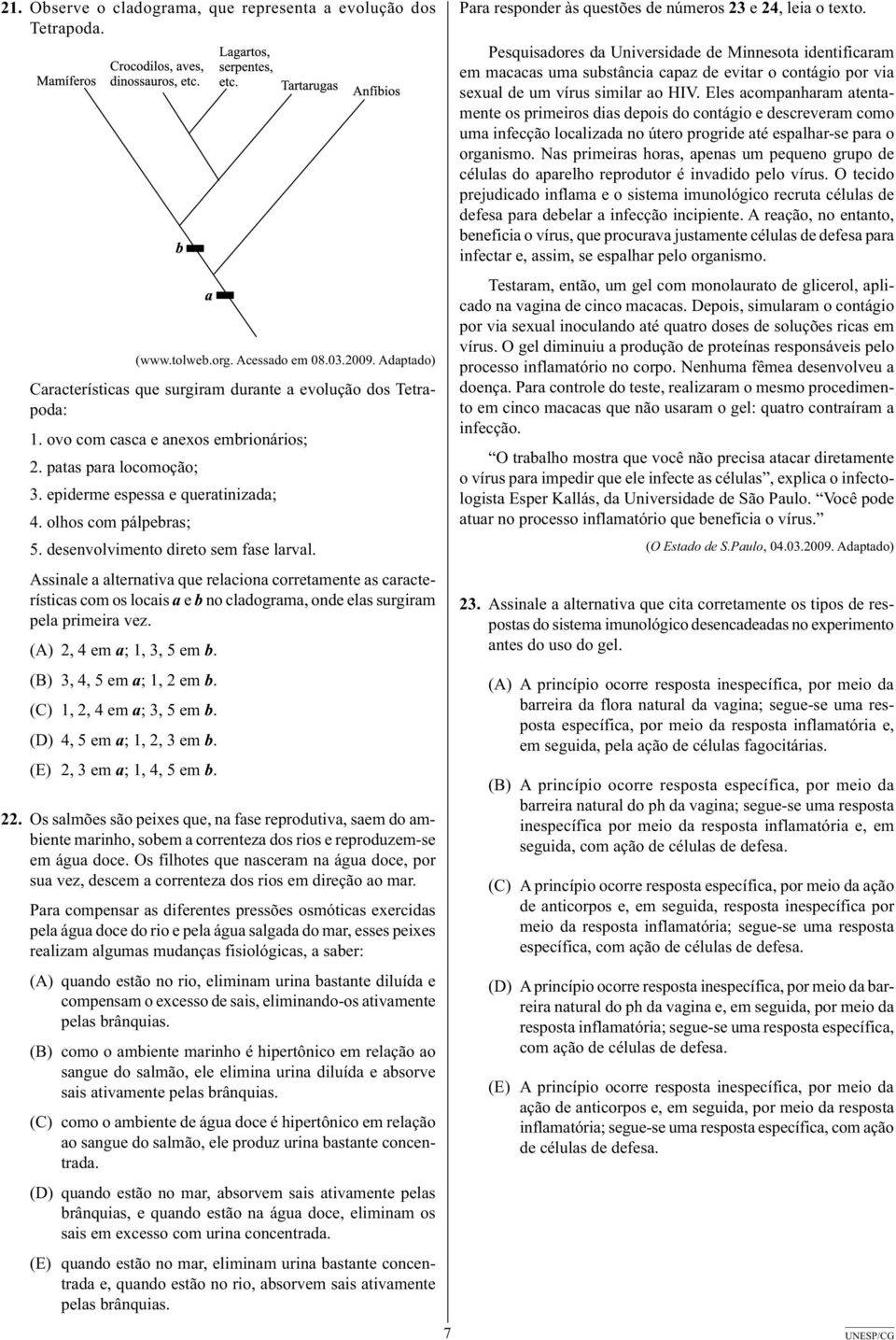 Assinale a alternativa que relaciona corretamente as características com os locais a e b no cladograma, onde elas surgiram pela primeira vez. (A) 2, 4 em a; 1, 3, 5 em b. (B) 3, 4, 5 em a; 1, 2 em b.