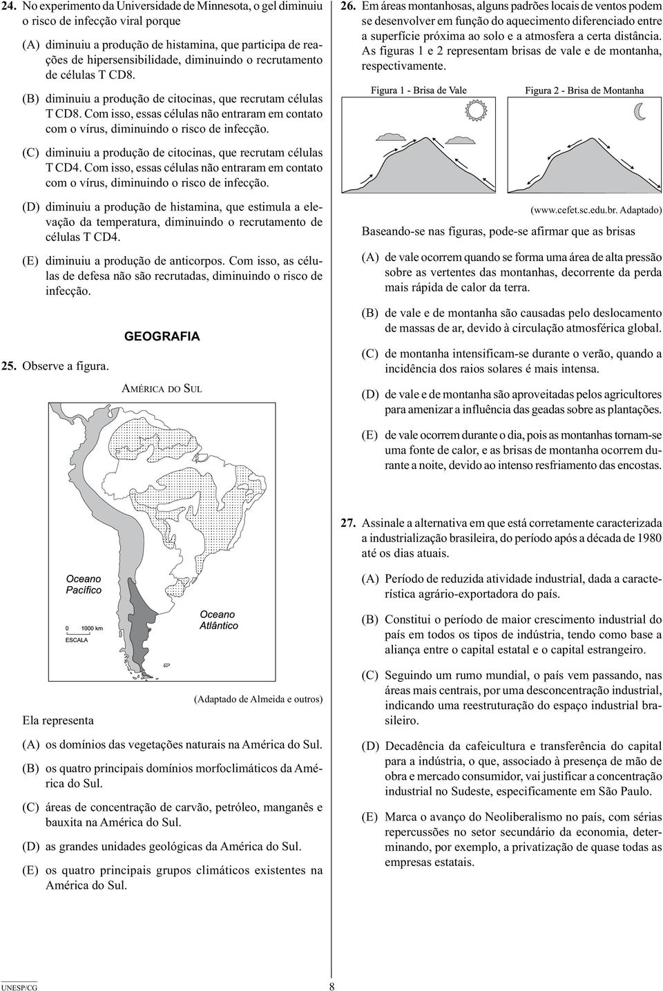 (C) diminuiu a produção de citocinas, que recrutam células T CD4. Com isso, essas células não entraram em contato com o vírus, diminuindo o risco de infecção.