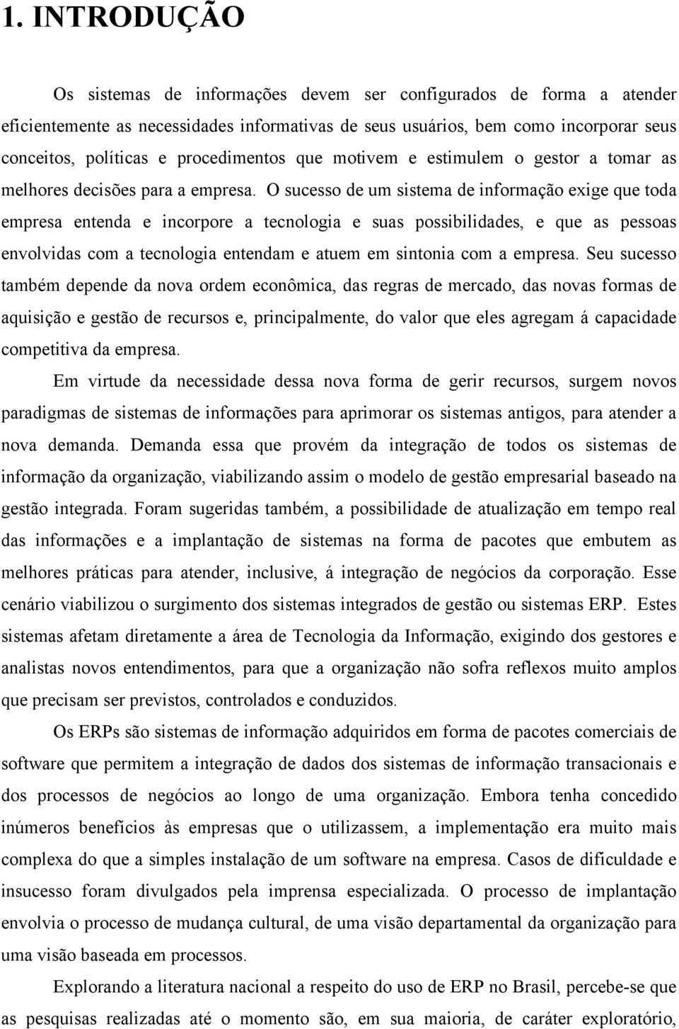 O sucesso de um sistema de informação exige que toda empresa entenda e incorpore a tecnologia e suas possibilidades, e que as pessoas envolvidas com a tecnologia entendam e atuem em sintonia com a