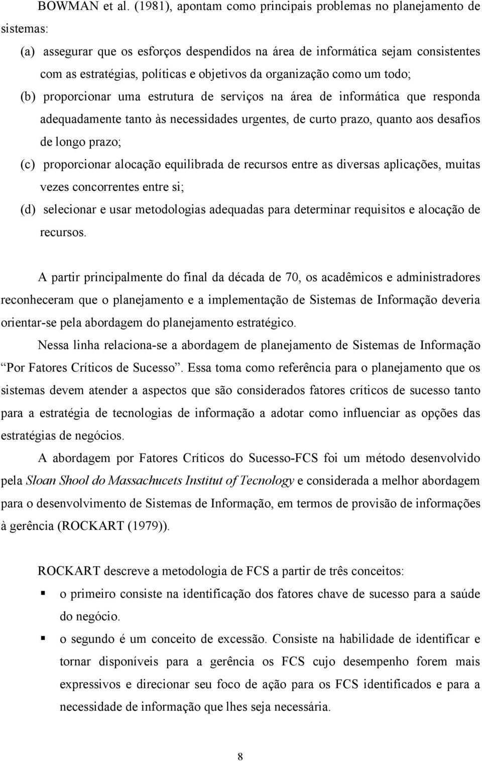 organização como um todo; (b) proporcionar uma estrutura de serviços na área de informática que responda adequadamente tanto às necessidades urgentes, de curto prazo, quanto aos desafios de longo