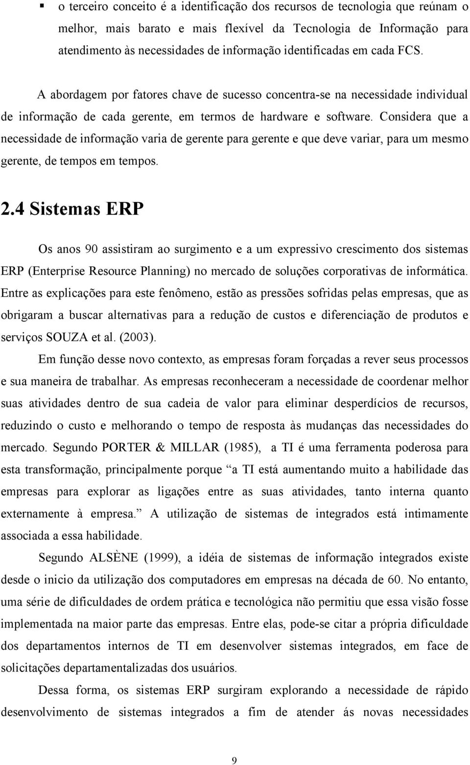 Considera que a necessidade de informação varia de gerente para gerente e que deve variar, para um mesmo gerente, de tempos em tempos. 2.