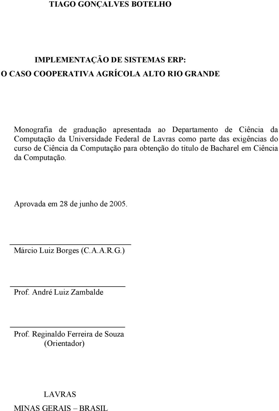 de Ciência da Computação para obtenção do título de Bacharel em Ciência da Computação. Aprovada em 28 de junho de 2005.