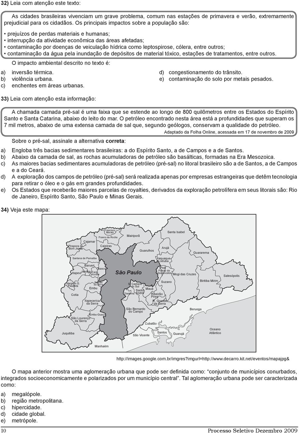 leptospirose, cólera, entre outros; contaminação da água pela inundação de depósitos de material tóxico, estações de tratamentos, entre outros.